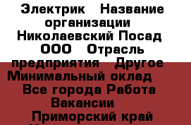 Электрик › Название организации ­ Николаевский Посад, ООО › Отрасль предприятия ­ Другое › Минимальный оклад ­ 1 - Все города Работа » Вакансии   . Приморский край,Уссурийский г. о. 